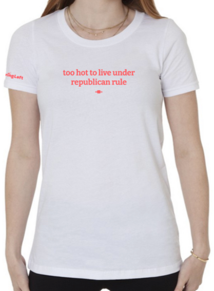 *PRE-SALE* Too Hot to Live Under Republican Rule Women's Tee